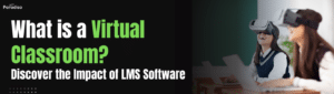 What is a Virtual Classroom? Discover the Impact of LMS Software