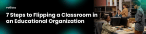 Steps to Flipping a Classroom in an Educational Organization