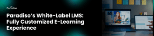 Paradiso Solutions White-Label LMS – Fully Customized E-Learning Experience