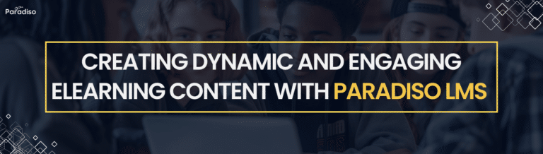 Creating Dynamic and Engaging eLearning Content with Paradiso LMS
