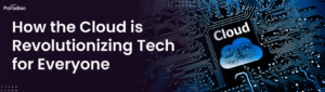 How the Cloud is Revolutionizing Tech for Everyone