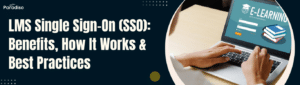 Single Sign-On (SSO) for LMS: Benefits, How It Works & Best Practices for Enterprises