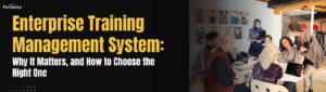 Enterprise Training Management System Why It Matters, and How to Choose the Right One