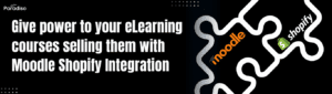 Give power to your eLearning courses selling them with Moodle Shopify Integration