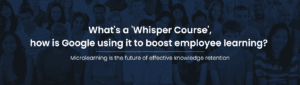 What's a 'Whisper Course', how is Google using it to boost employee learning