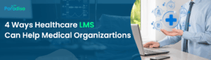Ways Healthcare LMS Can Help Medical Organizations