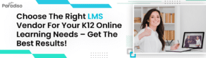 choose the right LMS vendor for your K online learning Needs