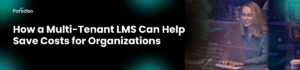 Multi-Tenant LMS Can Help Save Costs for Organizations