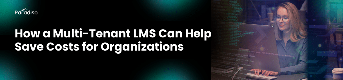 Multi-Tenant LMS Can Help Save Costs for Organizations