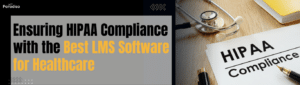 Ensuring HIPAA Compliance with the Best LMS Software for Healthcare