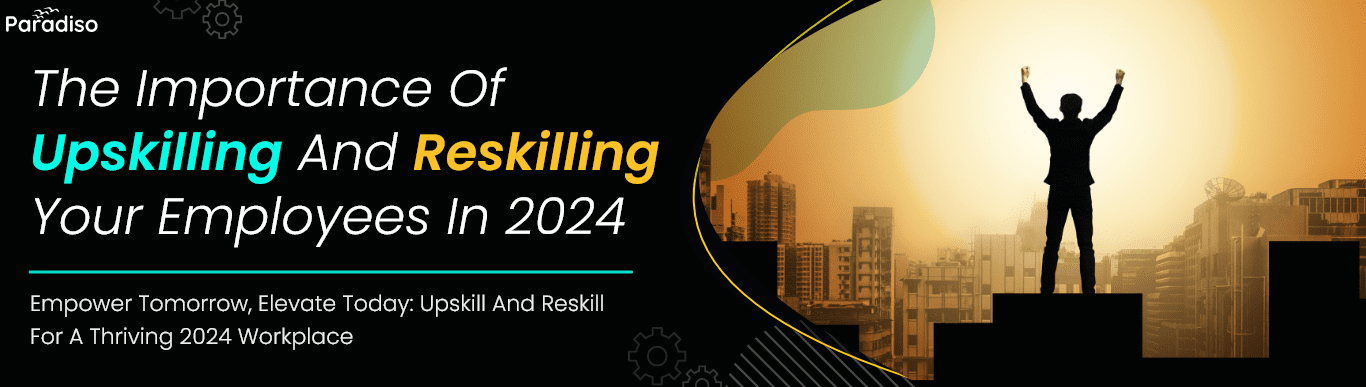 The Importance Of Upskilling And Reskilling Your Employees In 2024