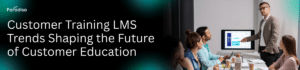 Trends in Customer training LMS