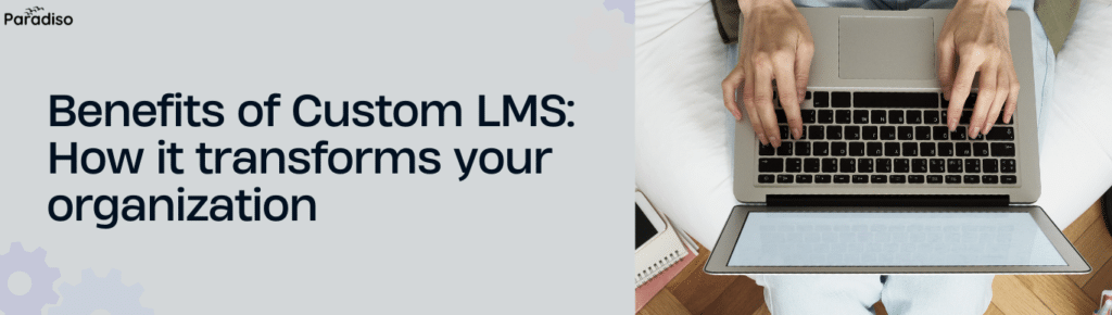 Benefits of Custom LMS for Company Training | Paradiso Solutions