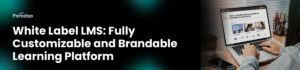 White Label LMS: Fully Customizable and Brandable Learning Platform