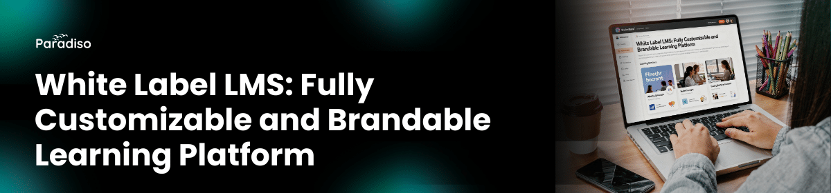 White Label LMS: Fully Customizable and Brandable Learning Platform