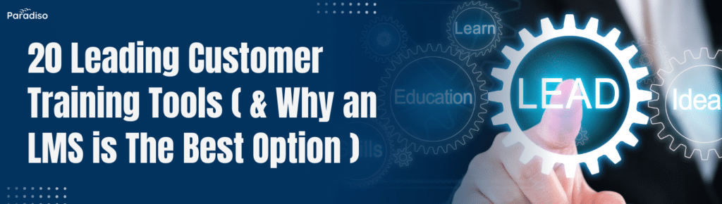 20 Leading Customer Training Tools (& Why an LMS is The Best Option)