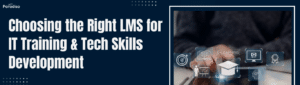 Choosing the Right LMS for IT Training Tech Skills Development