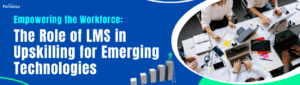 Workforce The Role of LMS in Upskilling for Emerging Technologies