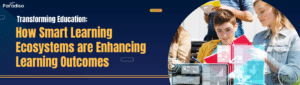 Transforming Education How Smart Learning Ecosystems are Enhancing Learning Outcomes