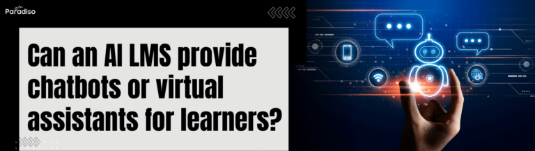 Can an AI LMS provide chatbots or virtual assistants for learners