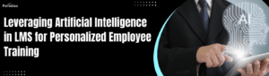Leveraging Artificial Intelligence in LMS for Personalized Employee Training
