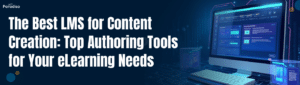 The Best LMS for Content Creation  Top Authoring Tools for Your eLearning Needs