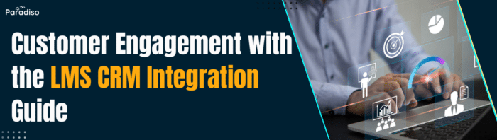 Maximizing Customer Engagement with LMS CRM Integration
