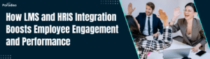 How LMS and HRIS Integration Boosts Employee Engagement and Performance