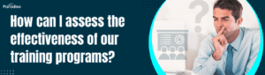 How can I assess the effectiveness of our training programs