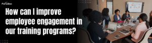 How can I improve employee engagement in our training programs