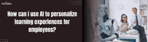 How can I use AI to personalize learning experiences for employees