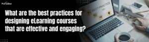 What are the best practices for designing eLearning courses that are effective and engaging