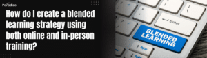 HowdoIcreateablendedlearningstrategyusingbothonlineandin persontraining