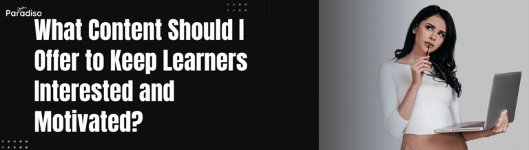 What content should I offer to keep learners interested and motivated
