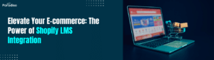 Elevate Your E-commerce The Power of Shopify LMS Integration