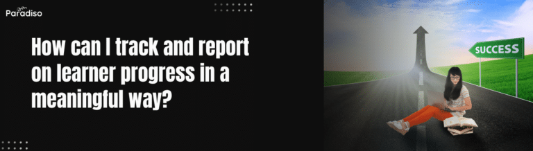 How can I track and report on learner progress in a meaningful way?