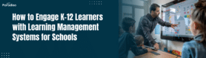 How to Engage K-12 Learners with Learning Management Systems for Schools