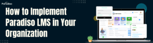 How to Implement Paradiso LMS in Your Organization