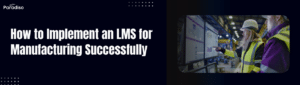 How to Implement an LMS for Manufacturing Successfully