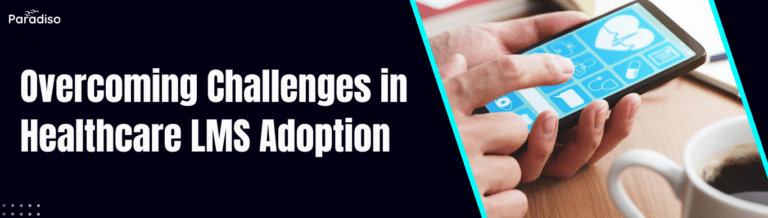 Overcoming Challenges in Healthcare LMS Adoption