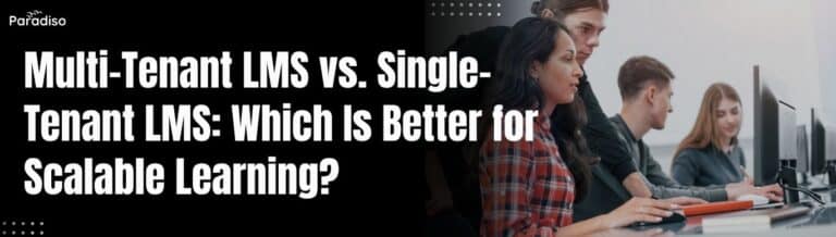 Multi-Tenant LMS vs. Single-Tenant LMS: Which Is Better for Scalable Learning?