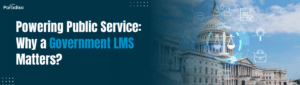 Powering Public Service: Why a Government LMS Matters?