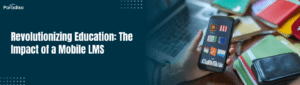 Revolutionizing Education The Impact of a Mobile LMS