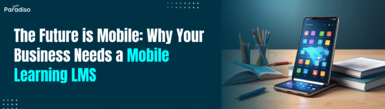 The Future is Mobile Why Your Business Needs a Mobile Learning LMS