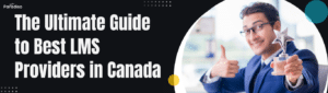 The Ultimate Guide to Best LMS Providers in Canada