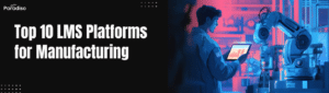 Top 10 LMS Platforms for Manufacturing
