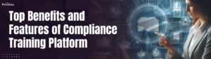 Top Benefits and Features of Compliance Training Platform