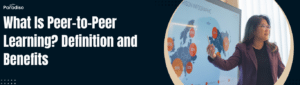 What Is Peer-to-Peer Learning? Benefits for Education & Business