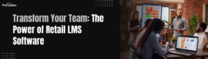 Transform Your Team The Power of Retail LMS Software