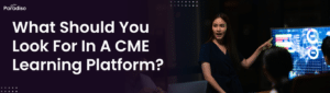 What Should You Look For In A CME Learning Platform?